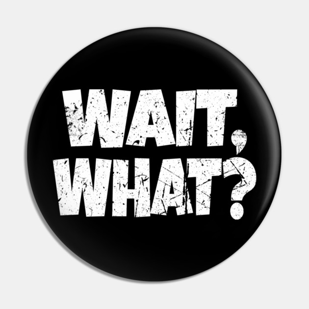 Wait What Shirt - Confused Reaction Funny Gift Tee Pin by OUTFITPAW
