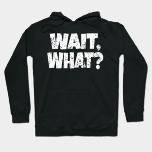 Wait What Shirt - Confused Reaction Funny Gift Tee Hoodie