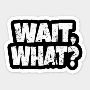 Wait What Shirt - Confused Reaction Funny Gift Tee Magnet