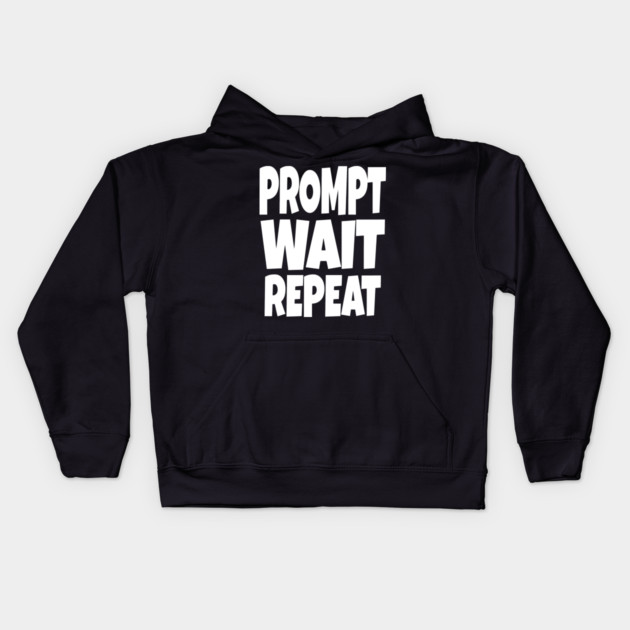 Prompt Wait Repeat - Funny AI Writer Humor Gift | funny ai writer, tech humor gift, coder apparel, designer joke, sarcastic computer shirt, novelty graphic tee, work slogan, creative process humor Kids Hoodie by OUTFITPAW