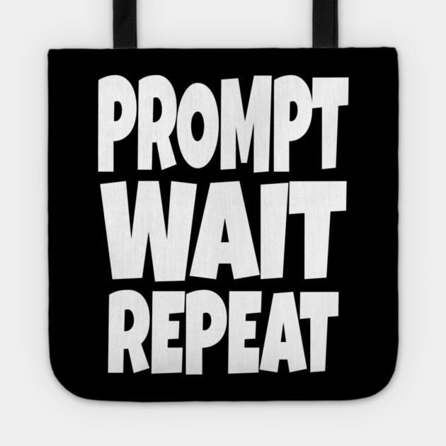 Prompt Wait Repeat - Funny AI Writer Humor Gift | funny ai writer, tech humor gift, coder apparel, designer joke, sarcastic computer shirt, novelty graphic tee, work slogan, creative process humor Tote by OUTFITPAW