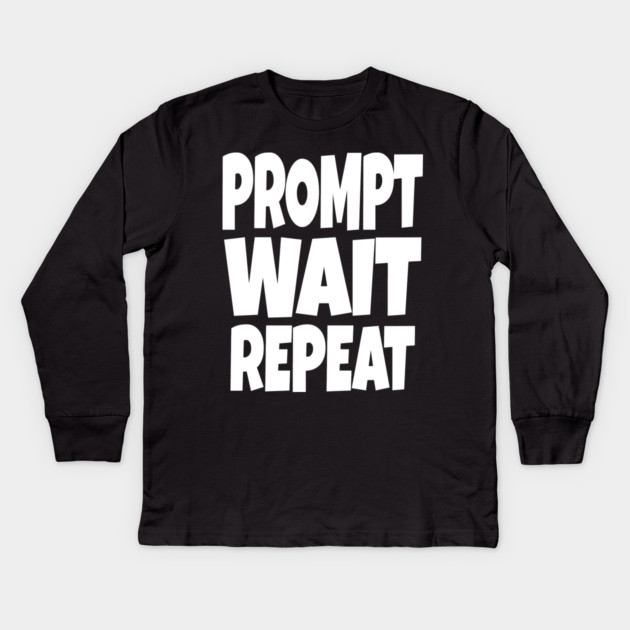 Prompt Wait Repeat - Funny AI Writer Humor Gift | funny ai writer, tech humor gift, coder apparel, designer joke, sarcastic computer shirt, novelty graphic tee, work slogan, creative process humor Kids Long Sleeve T-Shirt by OUTFITPAW