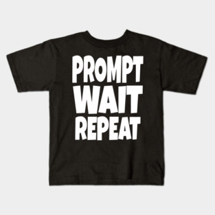 Prompt Wait Repeat - Funny AI Writer Humor Gift | funny ai writer, tech humor gift, coder apparel, designer joke, sarcastic computer shirt, novelty graphic tee, work slogan, creative process humor Kids T-Shirt