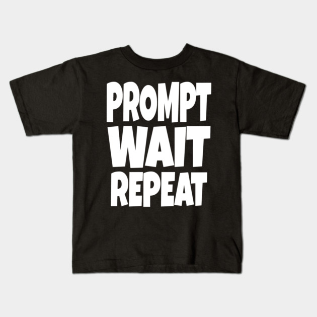 Prompt Wait Repeat - Funny AI Writer Humor Gift | funny ai writer, tech humor gift, coder apparel, designer joke, sarcastic computer shirt, novelty graphic tee, work slogan, creative process humor Kids T-Shirt by OUTFITPAW