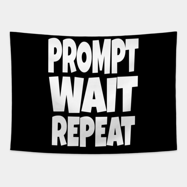 Prompt Wait Repeat - Funny AI Writer Humor Gift | funny ai writer, tech humor gift, coder apparel, designer joke, sarcastic computer shirt, novelty graphic tee, work slogan, creative process humor Tapestry by OUTFITPAW