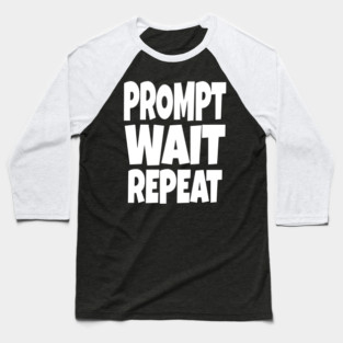 Prompt Wait Repeat - Funny AI Writer Humor Gift | funny ai writer, tech humor gift, coder apparel, designer joke, sarcastic computer shirt, novelty graphic tee, work slogan, creative process humor Baseball T-Shirt