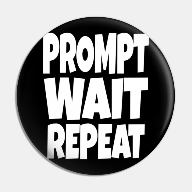 Prompt Wait Repeat - Funny AI Writer Humor Gift | funny ai writer, tech humor gift, coder apparel, designer joke, sarcastic computer shirt, novelty graphic tee, work slogan, creative process humor Pin by OUTFITPAW