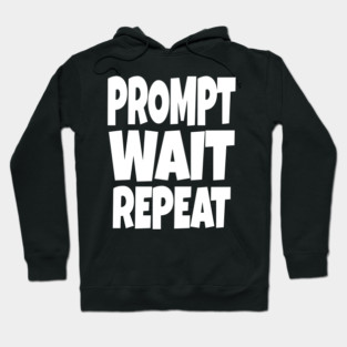 Prompt Wait Repeat - Funny AI Writer Humor Gift | funny ai writer, tech humor gift, coder apparel, designer joke, sarcastic computer shirt, novelty graphic tee, work slogan, creative process humor Hoodie
