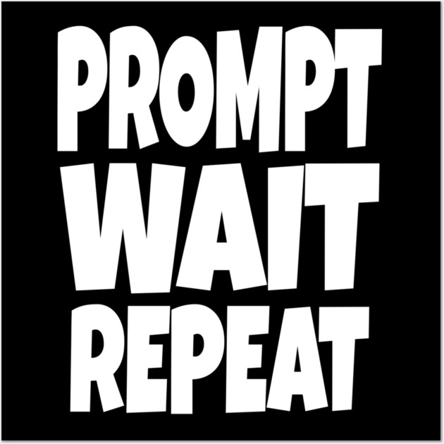 Prompt Wait Repeat - Funny AI Writer Humor Gift | funny ai writer, tech humor gift, coder apparel, designer joke, sarcastic computer shirt, novelty graphic tee, work slogan, creative process humor Wall Art by OUTFITPAW