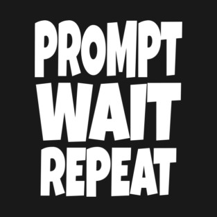 Prompt Wait Repeat - Funny AI Writer Humor Gift | funny ai writer, tech humor gift, coder apparel, designer joke, sarcastic computer shirt, novelty graphic tee, work slogan, creative process humor T-Shirt