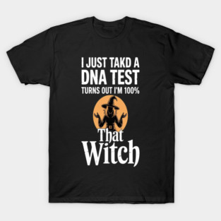 Embrace Your Power I Just Takd A Dna Test Turns Out Im 100 That Witch Magical Soul T-Shirt
