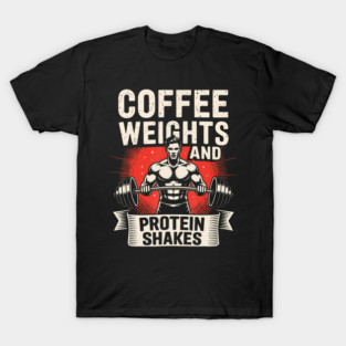 Coffee Weights And Protein Shakes T-Shirt