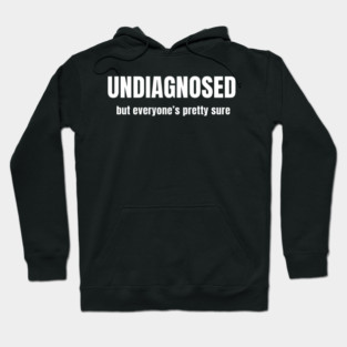Funny Sarcastic Undiagnosed But Everyone's Pretty Sure Hoodie