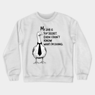 My Job is Top Secret Even I Don't Know What I'm Doing Goose Crewneck Sweatshirt