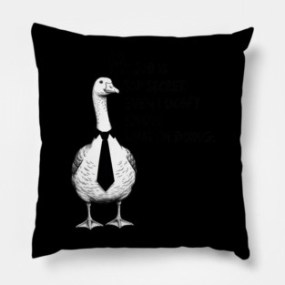 My Job is Top Secret Even I Don't Know What I'm Doing Goose Pillow