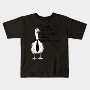My Job is Top Secret Even I Don't Know What I'm Doing Goose Kids T-Shirt