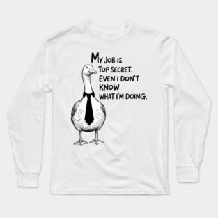 My Job is Top Secret Even I Don't Know What I'm Doing Goose Long Sleeve T-Shirt