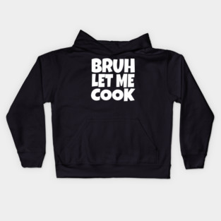 Bruh Let Me Cook Shirt - Funny Focus Slogan Humor| funny chef shirt, gaming humor, focus phrase, sarcastic slogan, novelty cooking gift, motivational apparel, viral saying, meme quote Kids Hoodie