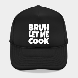 Bruh Let Me Cook Shirt - Funny Focus Slogan Humor| funny chef shirt, gaming humor, focus phrase, sarcastic slogan, novelty cooking gift, motivational apparel, viral saying, meme quote Hat