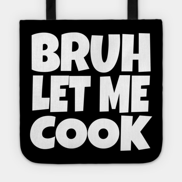 Bruh Let Me Cook Shirt - Funny Focus Slogan Humor| funny chef shirt, gaming humor, focus phrase, sarcastic slogan, novelty cooking gift, motivational apparel, viral saying, meme quote Tote by OUTFITPAW