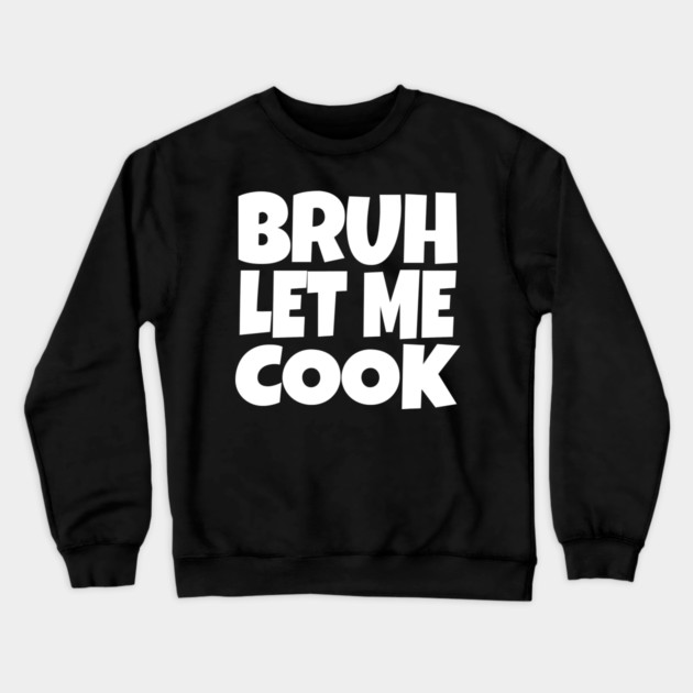 Bruh Let Me Cook Shirt - Funny Focus Slogan Humor| funny chef shirt, gaming humor, focus phrase, sarcastic slogan, novelty cooking gift, motivational apparel, viral saying, meme quote Crewneck Sweatshirt by OUTFITPAW