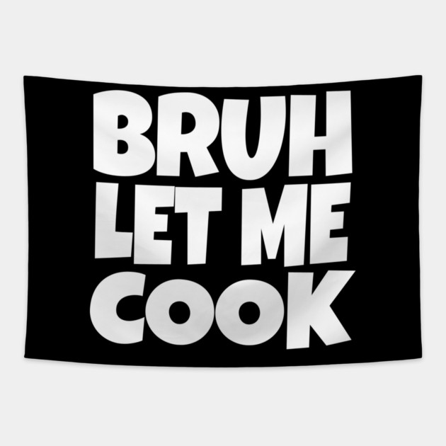 Bruh Let Me Cook Shirt - Funny Focus Slogan Humor| funny chef shirt, gaming humor, focus phrase, sarcastic slogan, novelty cooking gift, motivational apparel, viral saying, meme quote Tapestry by OUTFITPAW