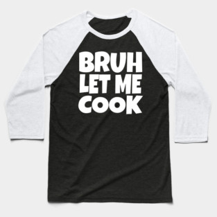 Bruh Let Me Cook Shirt - Funny Focus Slogan Humor| funny chef shirt, gaming humor, focus phrase, sarcastic slogan, novelty cooking gift, motivational apparel, viral saying, meme quote Baseball T-Shirt