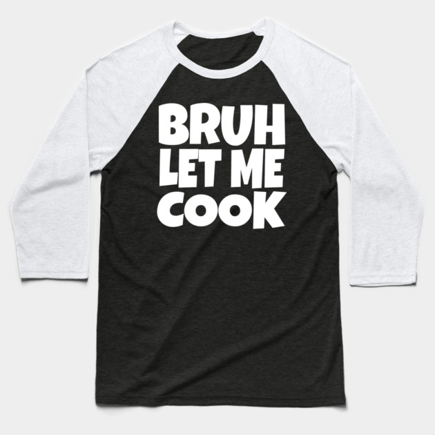 Bruh Let Me Cook Shirt - Funny Focus Slogan Humor| funny chef shirt, gaming humor, focus phrase, sarcastic slogan, novelty cooking gift, motivational apparel, viral saying, meme quote Baseball T-Shirt by OUTFITPAW