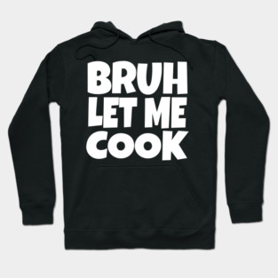 Bruh Let Me Cook Shirt - Funny Focus Slogan Humor| funny chef shirt, gaming humor, focus phrase, sarcastic slogan, novelty cooking gift, motivational apparel, viral saying, meme quote Hoodie