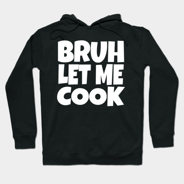 Bruh Let Me Cook Shirt - Funny Focus Slogan Humor| funny chef shirt, gaming humor, focus phrase, sarcastic slogan, novelty cooking gift, motivational apparel, viral saying, meme quote Hoodie by OUTFITPAW