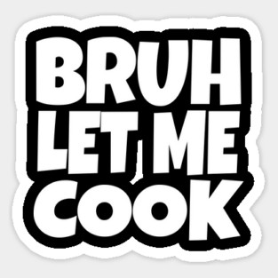 Bruh Let Me Cook Shirt - Funny Focus Slogan Humor| funny chef shirt, gaming humor, focus phrase, sarcastic slogan, novelty cooking gift, motivational apparel, viral saying, meme quote Sticker