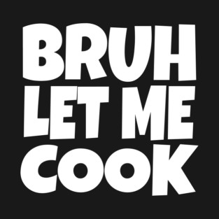 Bruh Let Me Cook Shirt - Funny Focus Slogan Humor| funny chef shirt, gaming humor, focus phrase, sarcastic slogan, novelty cooking gift, motivational apparel, viral saying, meme quote T-Shirt