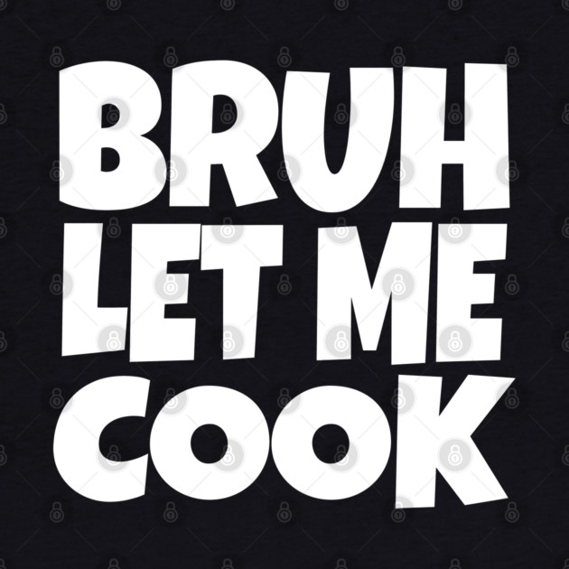 Bruh Let Me Cook Shirt - Funny Focus Slogan Humor| funny chef shirt, gaming humor, focus phrase, sarcastic slogan, novelty cooking gift, motivational apparel, viral saying, meme quote by OUTFITPAW