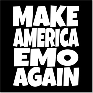 Make America Emo Again - Funny Music Sarcasm Gift Posters and Art