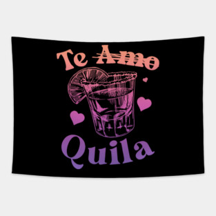 Te Amo Quila Tequila Liquor Shot Alcohol Party Drink Tapestry
