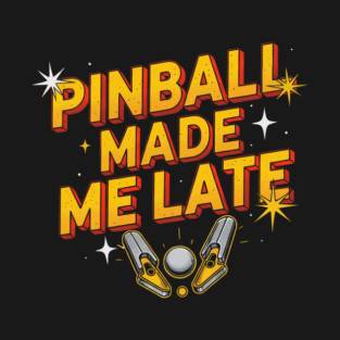 Pinball Made Me Late T-Shirt