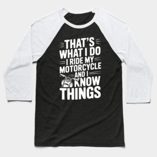That’s What I Do I Ride My Motorcycle and I Know Things Baseball T-Shirt