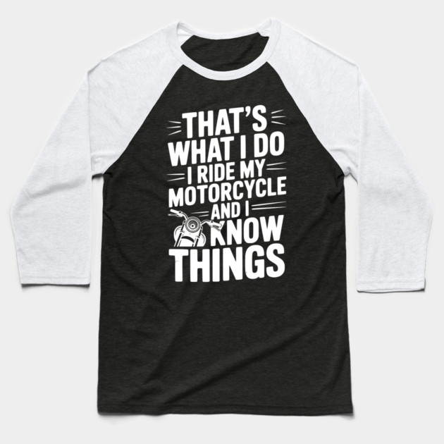 That’s What I Do I Ride My Motorcycle and I Know Things Baseball T-Shirt by Frank Ring
