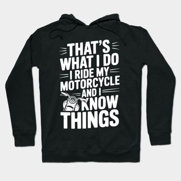 That’s What I Do I Ride My Motorcycle and I Know Things Hoodie by Frank Ring