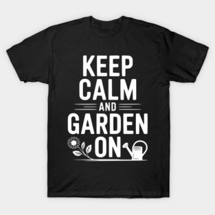 Keep Calm and Garden On T-Shirt