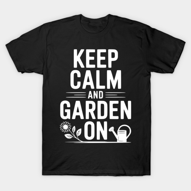 Keep Calm and Garden On T-Shirt by Frank Ring