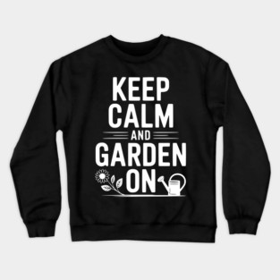 Keep Calm and Garden On Crewneck Sweatshirt