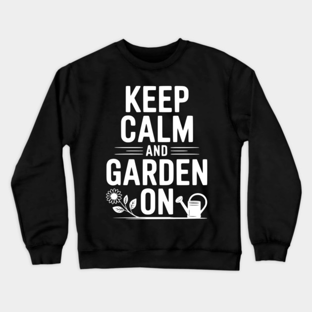 Keep Calm and Garden On Crewneck Sweatshirt by Frank Ring