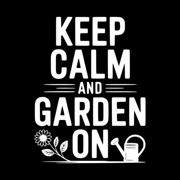 Keep Calm and Garden On by Frank Ring