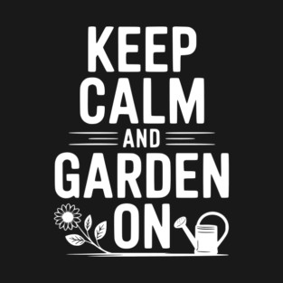 Keep Calm and Garden On T-Shirt