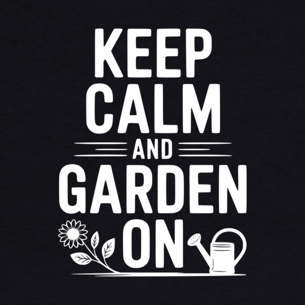 Keep Calm and Garden On by Frank Ring
