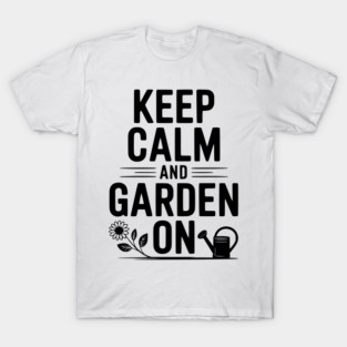 Keep Calm and Garden On T-Shirt