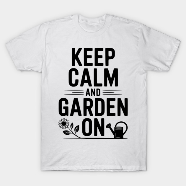 Keep Calm and Garden On T-Shirt by Frank Ring