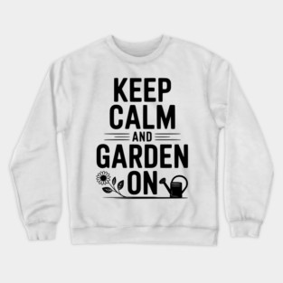 Keep Calm and Garden On Crewneck Sweatshirt