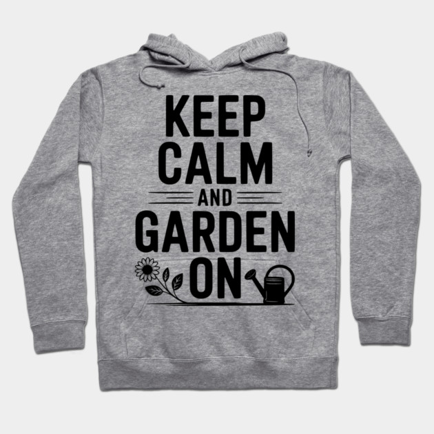 Keep Calm and Garden On Hoodie by Frank Ring